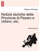 Notizie Storiche Della Provincia Di Pesaro E Urbino, Etc.