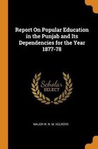 Report on Popular Education in the Punjab and Its Dependencies for the Year 1877-78