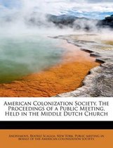 American Colonization Society. the Proceedings of a Public Meeting, Held in the Middle Dutch Church