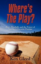 WHAT's THE PLAY? Boys, Baseball, and the Power of America's Favorite Pastime