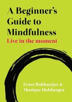 A Beginner'S Guide To Mindfulness: Live In The Moment