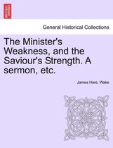 The Minister's Weakness, and the Saviour's Strength. a Sermon, Etc.