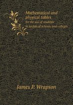 Mathematical and Physical Tables for the Use of Students in Technical Schools and Colleges