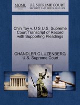 Chin Toy V. U S U.S. Supreme Court Transcript of Record with Supporting Pleadings