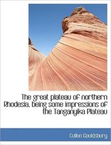The Great Plateau of Northern Rhodesia, Being Some Impressions of the Tanganyika Plateau