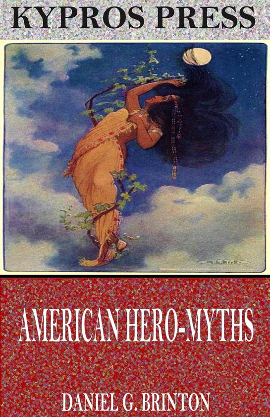 American Hero-Myths, a Study in the Native Religions of the  ... - cover