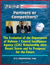 Partners or Competitors? The Evolution of the Department of Defense / Central Intelligence Agency (CIA) Relationship since Desert Storm and its Prospects for the Future - 9/11, Afghanistan, Iraq