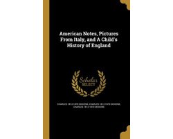 American Notes, Pictures From Italy, and A Child's History of England