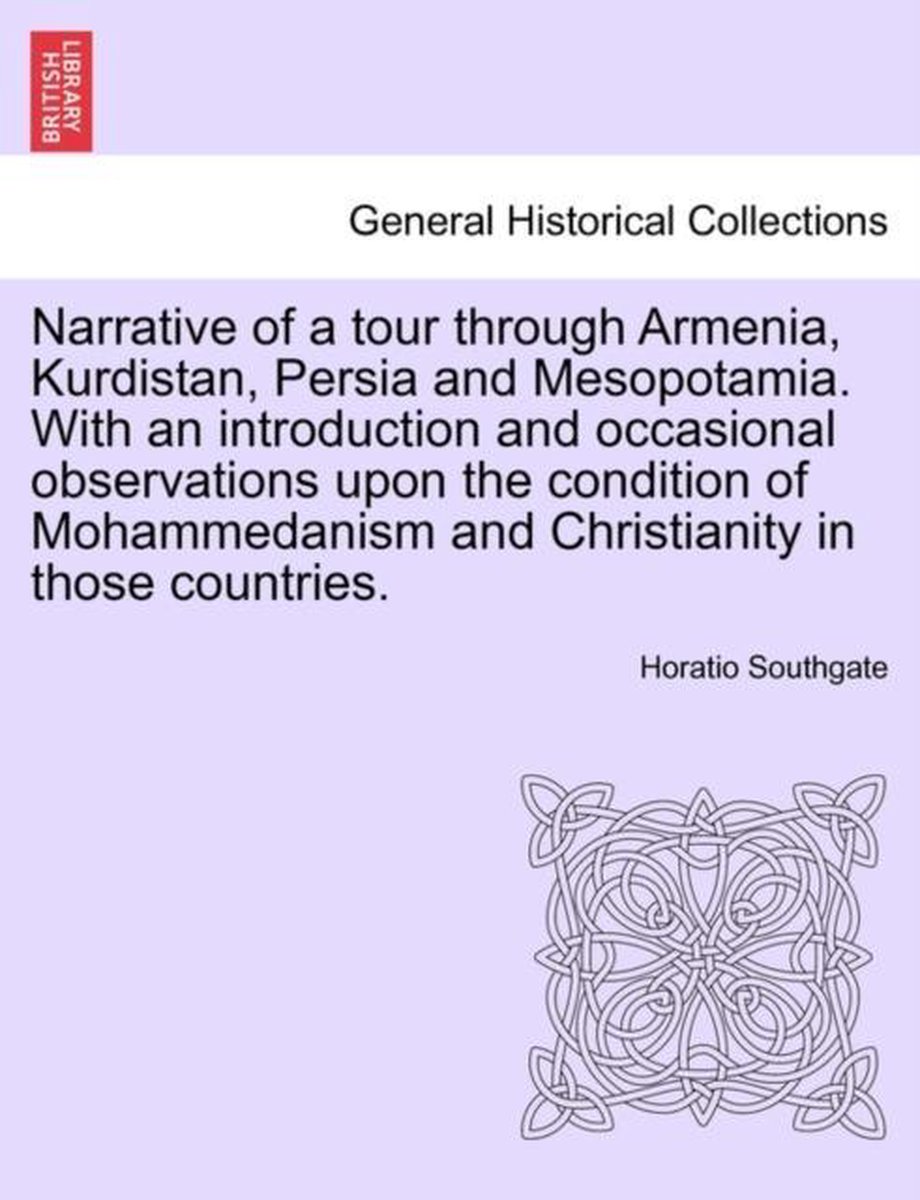 Narrative of a tour through Armenia, Kurdistan, Persia and Mesopotamia. With an introduction and occasional observations upon the condition of Mohammedanism and Christianity in those countries. - Horatio Southgate