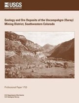 Geology and Ore Deposits of the Uncompahgre (Ouray) Mining District, Southwestern Colorado