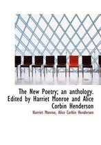 The New Poetry; An Anthology. Edited by Harriet Monroe and Alice Corbin Henderson