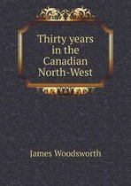 Thirty years in the Canadian North-West