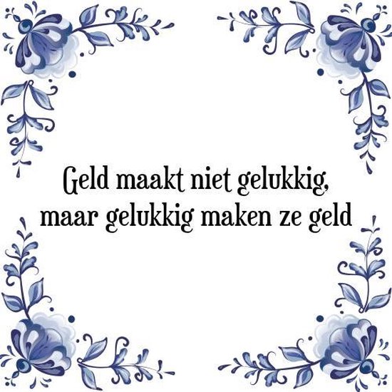 Tegeltje met Spreuk (Tegeltjeswijsheid) Geld maakt niet gelukkig, maar gelukkig maken... bol