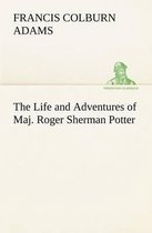 The Life and Adventures of Maj. Roger Sherman Potter