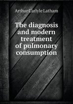 The Diagnosis and Modern Treatment of Pulmonary Consumption