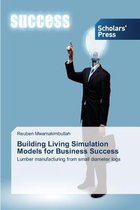 Building Living Simulation Models for Business Success