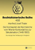Rechtshistorische Reihe 468 - Die Domkapitel der Reichskirche vom Wiener Konkordat bis zur Saekularisation (1448–1803)