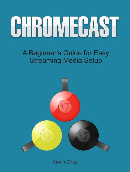 Chromecast: A Beginner's Guide for Easy Streaming Media Setu ... - cover