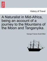 A Naturalist in Mid-Africa, Being an Account of a Journey to the Mountains of the Moon and Tanganyika.
