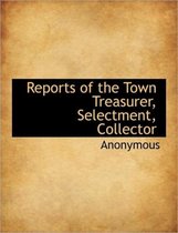 Reports of the Town Treasurer, Selectment, Collector