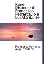 Rime Disperse Di Francesco Petrarca, O a Lui Attribuite