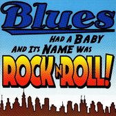 Blues Had A Baby: &Amp; Its Name Was Rock &Amp; Roll