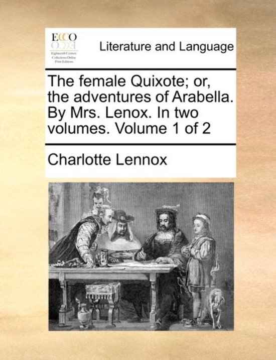 The Female Quixote; Or, the Adventures of Arabella. by Mrs. Lenox. in Two Volumes. Volume 1 of 2