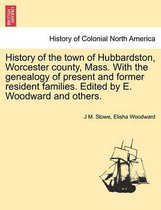 History of the Town of Hubbardston, Worcester County, Mass. with the Genealogy of Present and Former Resident Families. Edited by E. Woodward and Others.