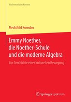 Mathematik im Kontext - Emmy Noether, die Noether-Schule und die moderne Algebra