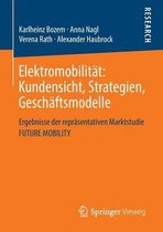 Elektromobilität: Kundensicht, Strategien, Geschäftsmodelle: Ergebnisse Der Repräsentativen Marktstudie Future Mobility