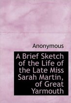 A Brief Sketch of the Life of the Late Miss Sarah Martin, of Great Yarmouth