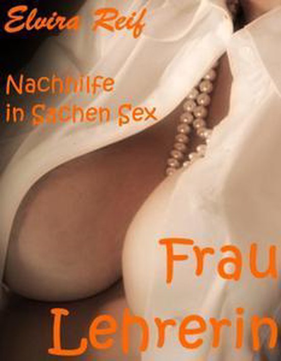 Frau Lehrerin: Nachhilfe in Sachen Sex (ebook), Elvira Reif | 9781370889068  | Boeken | bol.com