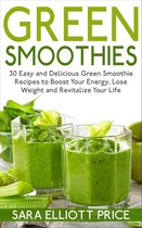 Green Smoothies: 30 Easy and Delicious Green Smoothie Recipes to Boost Your Energy, Lose Weight and Revitalize Your Life