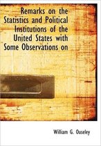 Remarks on the Statistics and Political Institutions of the United States with Some Observations on