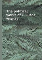 The Political Works of C. Lucas Volume 5