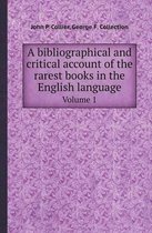 A Bibliographical and Critical Account of the Rarest Books in the English Language Volume 1