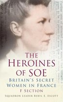 Heroines Of Soe: F Section: Britain'S Secret Women In France
