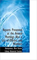 Reports Presented at the Annual Meetings Also a List of Officers and Members