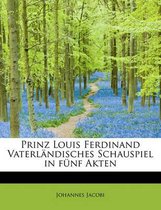 Prinz Louis Ferdinand Vaterlandisches Schauspiel in Funf Akten