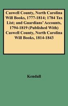 Caswell County, North Carolina Will Books, 1777-1814; 1784 Tax List; and Guardians' Accounts, 1794-1819 Published with Caswell County, North Carolina