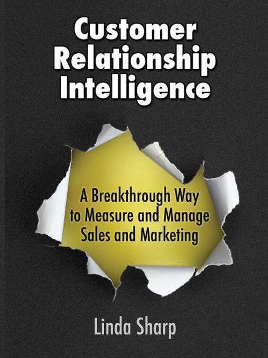 Customer Relationship Intelligence: A Breakthrough Way to Measure and Manage Sales and Marketing