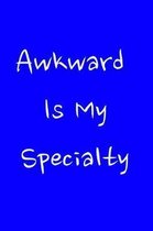 Awkward Is My Specialty