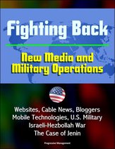 Fighting Back: New Media and Military Operations - Websites, Cable News, Bloggers, Mobile Technologies, U.S. Military, Israeli-Hezbollah War, The Case of Jenin