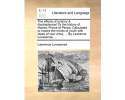 The Effects of Tyranny & Disobedience! or the History of Hamet, Prince of Persia. Calculated to Inspire the Minds of Youth with Ideas of Real Virtue, ... by Lawrence Lovesense, ...