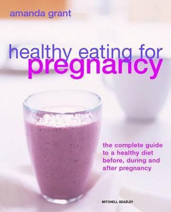 Healthy Eating For Pregnancy Amanda Grant 9781845334215 Boeken healthy-eating-for-pregnancy-amanda-grant-9781845334215-boeken
