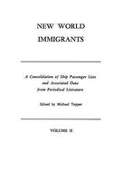 New World Immigrants. a Consolidation of Ship Passenger Lists and Associated Data from Periodical Literature. in Two Volumes. Volume II