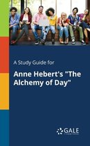 A Study Guide for Anne Hebert's The Alchemy of Day