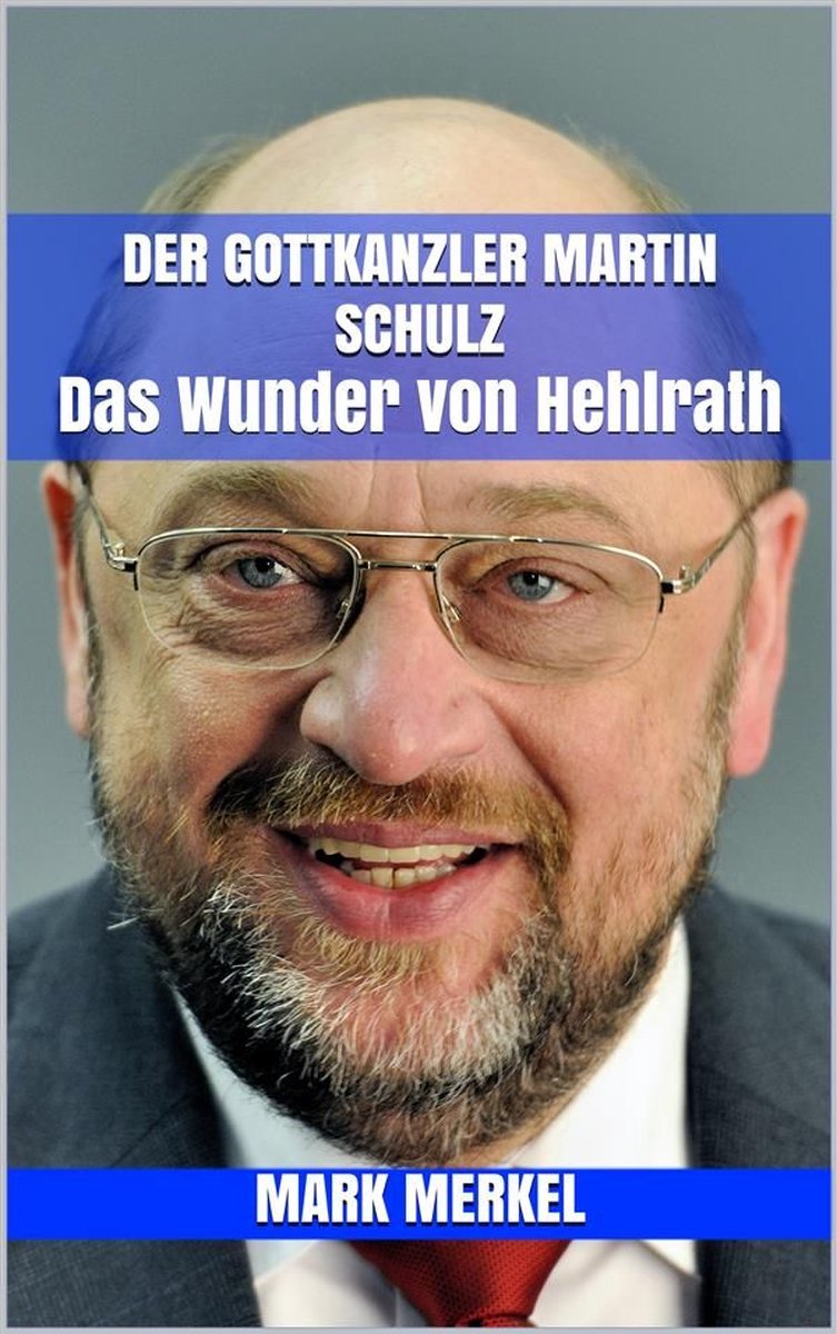 Der Gottkanzler Martin Schulz - Mark Merkel