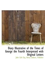 Diary Illustrative of the Times of George the Fourth Interpresed with Original Letters