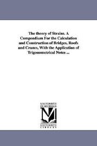 The theory of Strains. A Compendium For the Calculation and Construction of Bridges, Roofs and Cranes, With the Application of Trigonometrical Notes ...